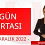 Gün Ortası – 2 Aralık 2022 – Yeşim Eryılmaz – Ulusal Kanal